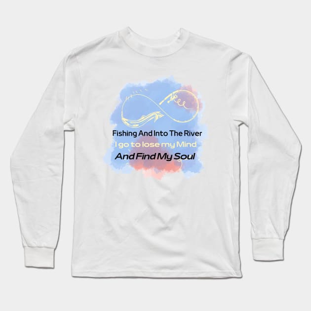 Fishing And Into The River I Go To Lose My Mind And Find My Soul Long Sleeve T-Shirt by Zinoo